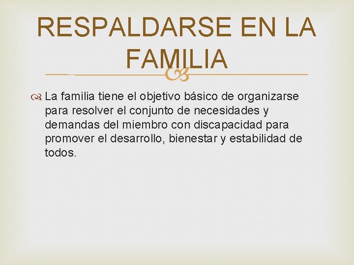 RESPALDARSE EN LA FAMILIA La familia tiene el objetivo básico de organizarse para resolver
