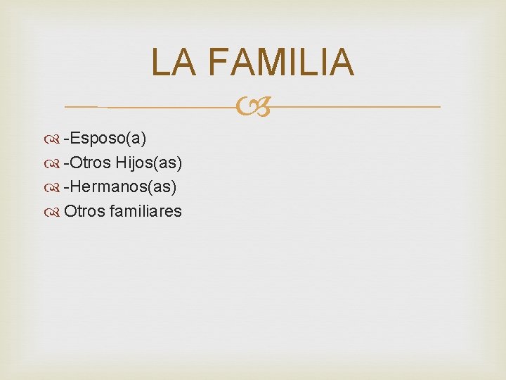 LA FAMILIA -Esposo(a) -Otros Hijos(as) -Hermanos(as) Otros familiares 