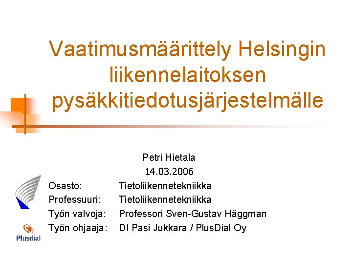 Vaatimusmäärittely Helsingin liikennelaitoksen pysäkkitiedotusjärjestelmälle Osasto: Professuuri: Työn valvoja: Työn ohjaaja: Petri Hietala 14. 03.