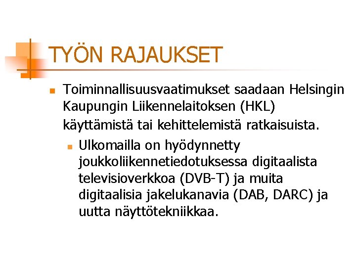 TYÖN RAJAUKSET n Toiminnallisuusvaatimukset saadaan Helsingin Kaupungin Liikennelaitoksen (HKL) käyttämistä tai kehittelemistä ratkaisuista. n