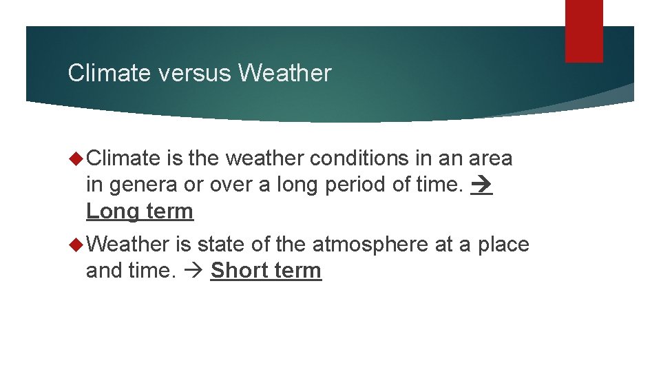 Climate versus Weather Climate is the weather conditions in an area in genera or