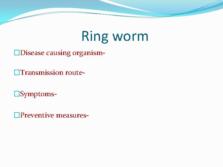 Ring worm �Disease causing organism�Transmission route�Symptoms�Preventive measures- 