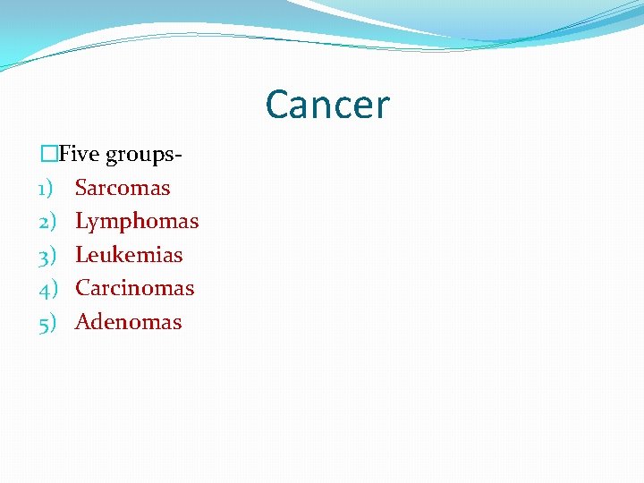 Cancer �Five groups 1) Sarcomas 2) Lymphomas 3) Leukemias 4) Carcinomas 5) Adenomas 