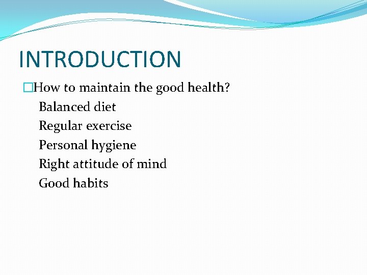 INTRODUCTION �How to maintain the good health? Balanced diet Regular exercise Personal hygiene Right