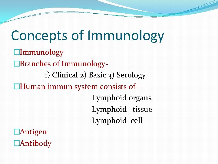 Concepts of Immunology �Branches of Immunology 1) Clinical 2) Basic 3) Serology �Human immun