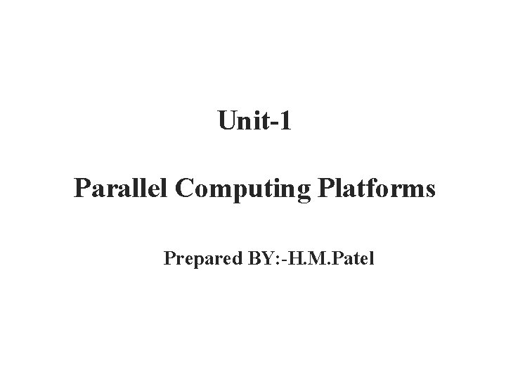 Unit-1 Parallel Computing Platforms Prepared BY: -H. M. Patel 