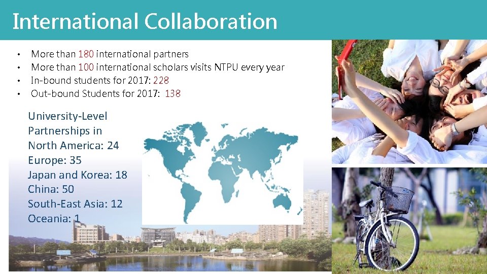 International Collaboration • • More than 180 international partners More than 100 international scholars