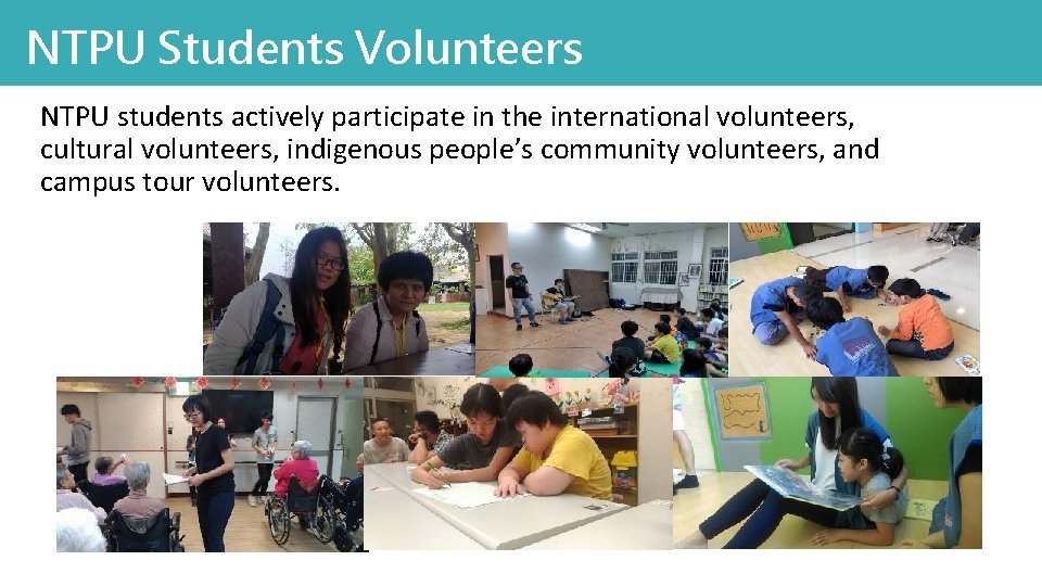 NTPU Students Volunteers NTPU students actively participate in the international volunteers, cultural volunteers, indigenous