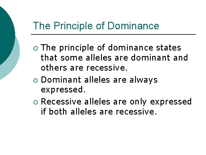 The Principle of Dominance The principle of dominance states that some alleles are dominant