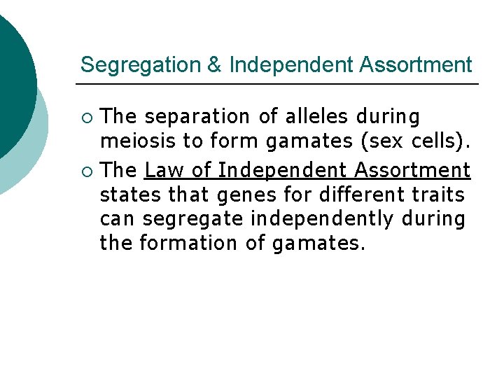 Segregation & Independent Assortment The separation of alleles during meiosis to form gamates (sex