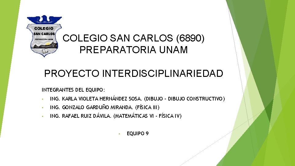 COLEGIO SAN CARLOS (6890) PREPARATORIA UNAM PROYECTO INTERDISCIPLINARIEDAD INTEGRANTES DEL EQUIPO: • ING. KARLA