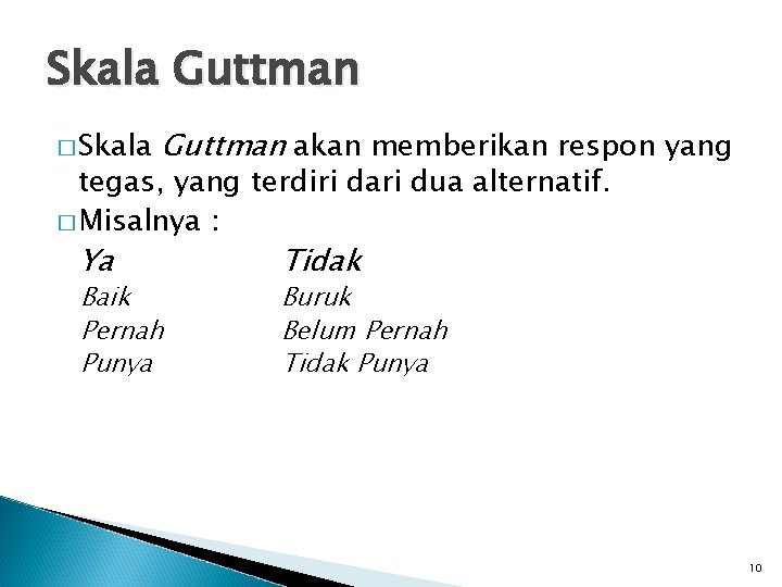 Skala Guttman � Skala Guttman akan memberikan respon yang tegas, yang terdiri dari dua