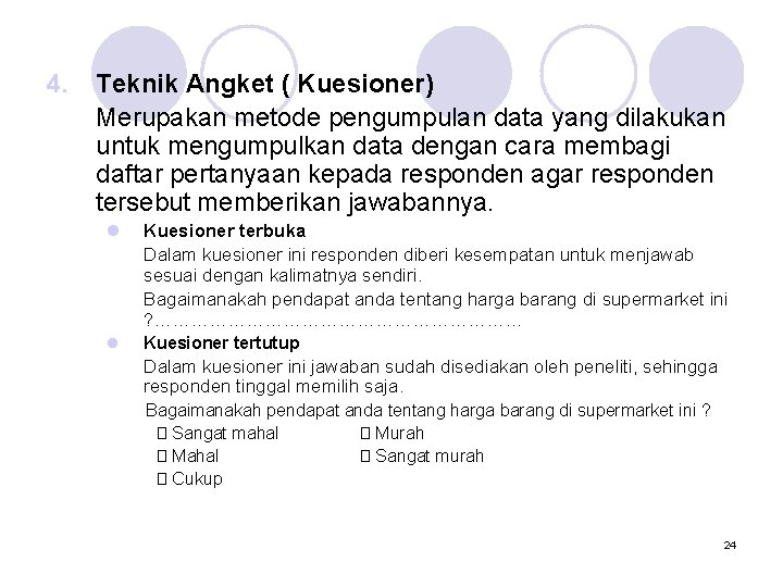 4. Teknik Angket ( Kuesioner) Merupakan metode pengumpulan data yang dilakukan untuk mengumpulkan data