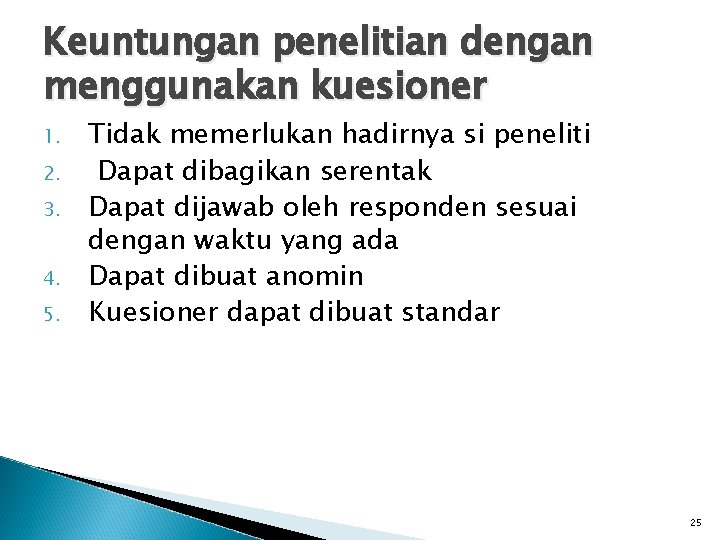 Keuntungan penelitian dengan menggunakan kuesioner 1. 2. 3. 4. 5. Tidak memerlukan hadirnya si