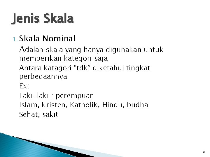 Jenis Skala 1. Skala Nominal Adalah skala yang hanya digunakan untuk memberikan kategori saja