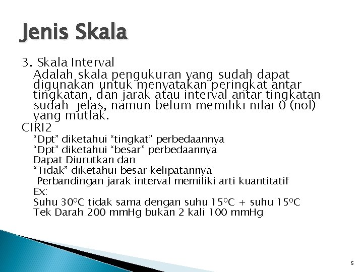 Jenis Skala 3. Skala Interval Adalah skala pengukuran yang sudah dapat digunakan untuk menyatakan