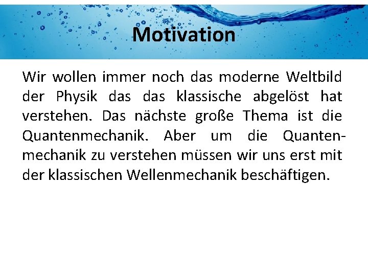 Motivation Wir wollen immer noch das moderne Weltbild der Physik das klassische abgelöst hat