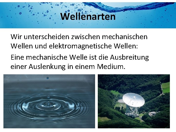 Wellenarten Wir unterscheiden zwischen mechanischen Wellen und elektromagnetische Wellen: Eine mechanische Welle ist die