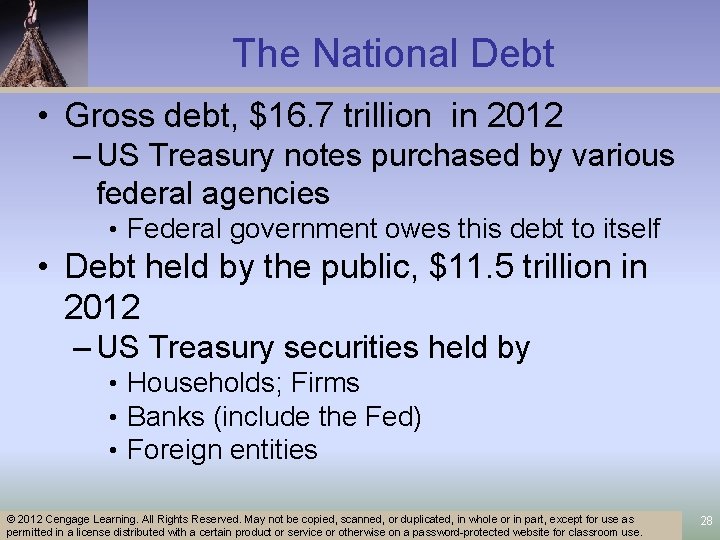 The National Debt • Gross debt, $16. 7 trillion in 2012 – US Treasury