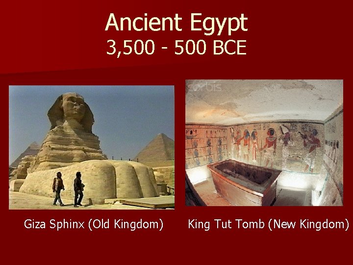 Ancient Egypt 3, 500 - 500 BCE Giza Sphinx (Old Kingdom) King Tut Tomb
