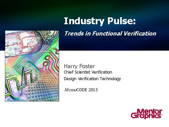 Industry Pulse: Trends in Functional Verification Harry Foster Chief Scientist Verification Design Verification Technology