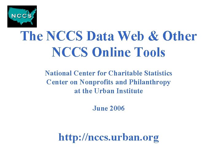 The NCCS Data Web & Other NCCS Online Tools National Center for Charitable Statistics