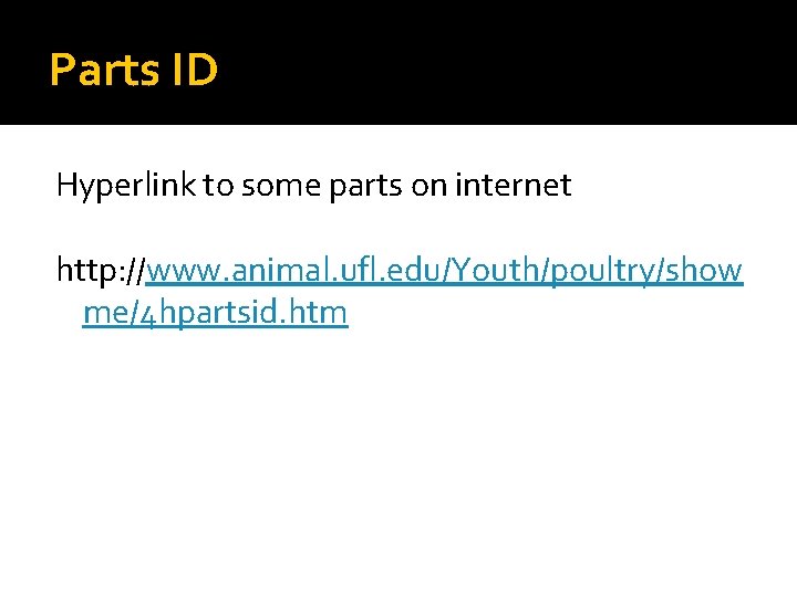 Parts ID Hyperlink to some parts on internet http: //www. animal. ufl. edu/Youth/poultry/show me/4 Parts ID Hyperlink to some parts on internet http: //www. animal. ufl. edu/Youth/poultry/show me/4