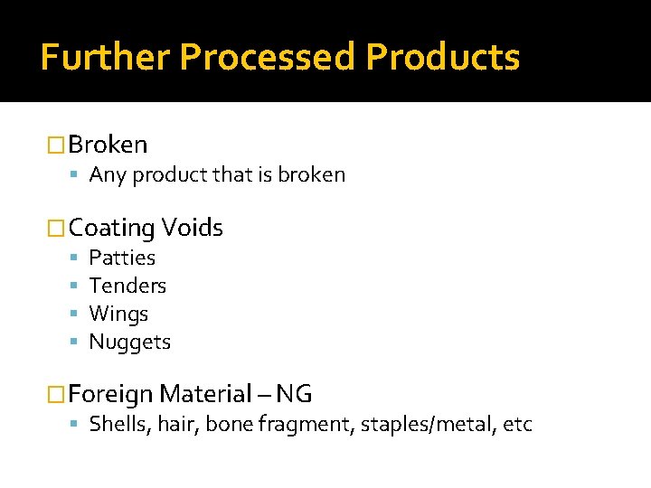 Further Processed Products �Broken Any product that is broken �Coating Voids Patties Tenders Wings Further Processed Products �Broken Any product that is broken �Coating Voids Patties Tenders Wings
