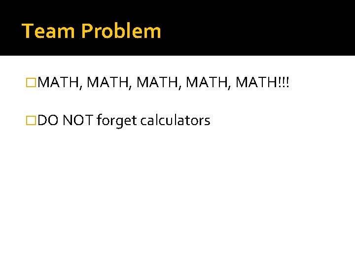 Team Problem �MATH, MATH!!! �DO NOT forget calculators Team Problem �MATH, MATH!!! �DO NOT forget calculators