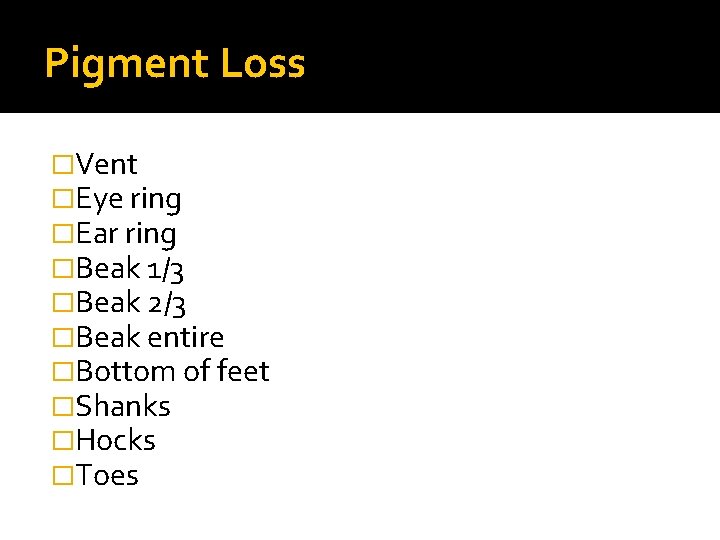 Pigment Loss �Vent �Eye ring �Ear ring �Beak 1/3 �Beak 2/3 �Beak entire �Bottom Pigment Loss �Vent �Eye ring �Ear ring �Beak 1/3 �Beak 2/3 �Beak entire �Bottom
