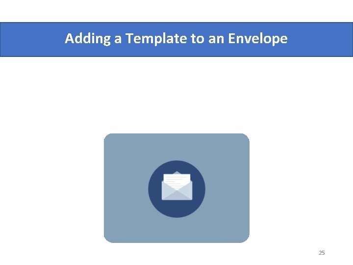 Adding a Template to an Envelope 25 