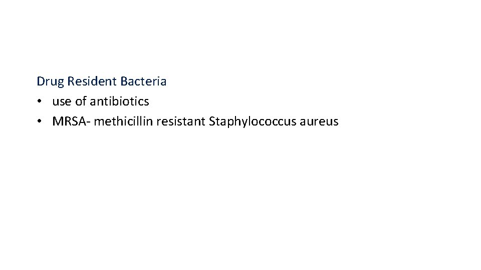 Drug Resident Bacteria • use of antibiotics • MRSA- methicillin resistant Staphylococcus aureus 