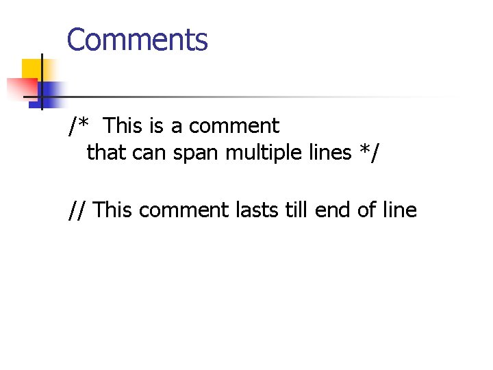 Comments /* This is a comment that can span multiple lines */ // This