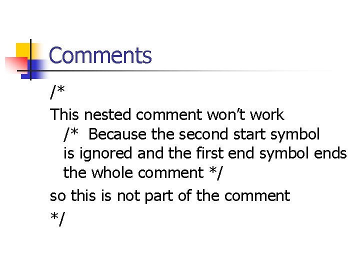 Comments /* This nested comment won’t work /* Because the second start symbol is