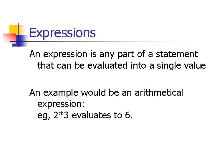Expressions An expression is any part of a statement that can be evaluated into