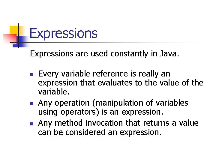 Expressions are used constantly in Java. n n n Every variable reference is really