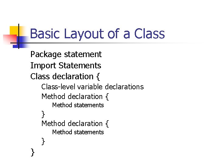 Basic Layout of a Class Package statement Import Statements Class declaration { Class-level variable