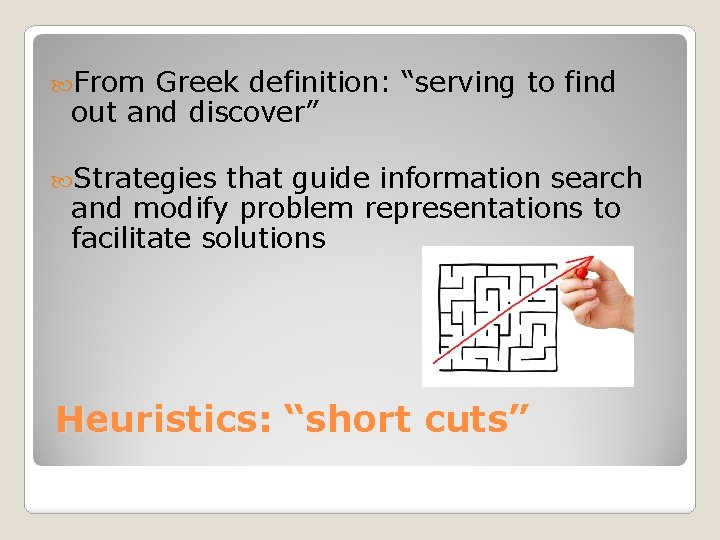  From Greek definition: “serving to find out and discover” Strategies that guide information