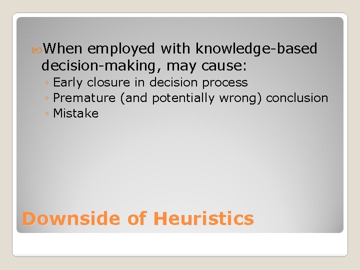  When employed with knowledge-based decision-making, may cause: ◦ Early closure in decision process