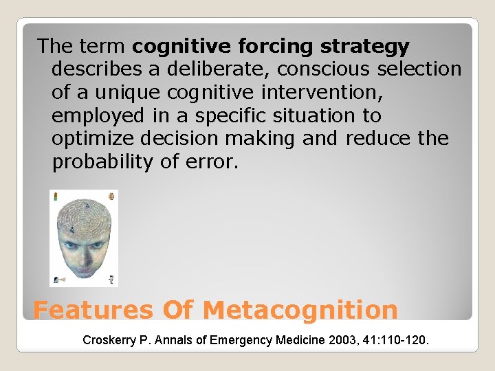The term cognitive forcing strategy describes a deliberate, conscious selection of a unique cognitive