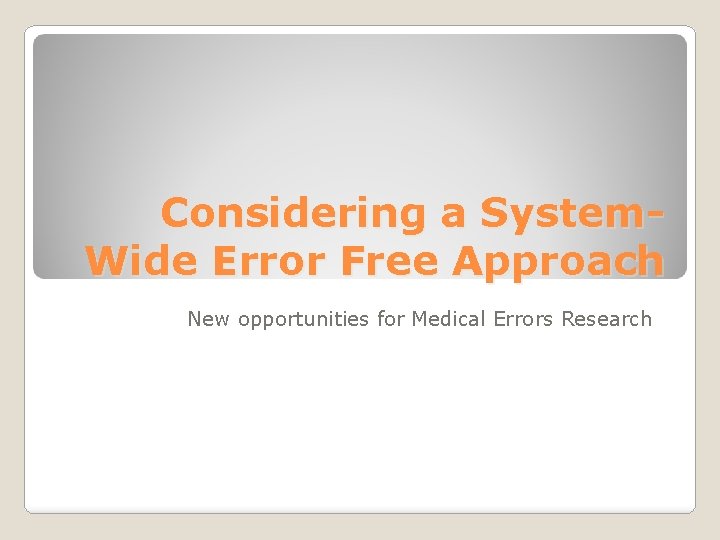 Considering a System. Wide Error Free Approach New opportunities for Medical Errors Research 