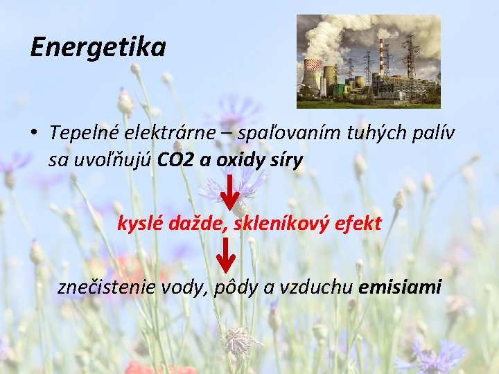 Energetika • Tepelné elektrárne – spaľovaním tuhých palív sa uvoľňujú CO 2 a oxidy