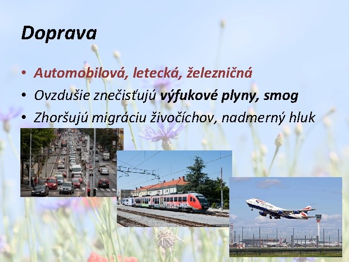 Doprava • Automobilová, letecká, železničná • Ovzdušie znečisťujú výfukové plyny, smog • Zhoršujú migráciu