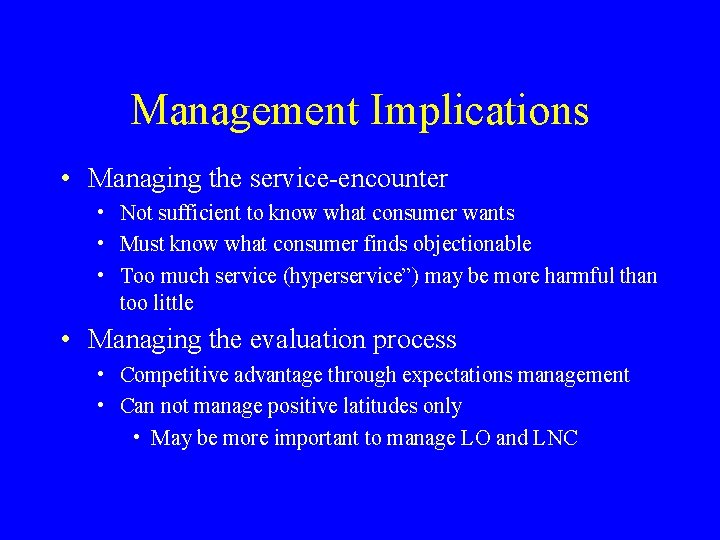 Management Implications • Managing the service-encounter • Not sufficient to know what consumer wants