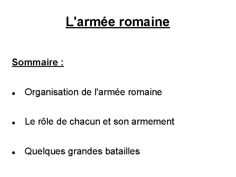 L'armée romaine Sommaire : Organisation de l'armée romaine Le rôle de chacun et son