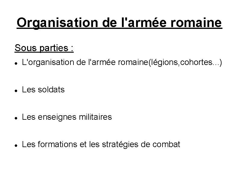 Organisation de l'armée romaine Sous parties : L'organisation de l'armée romaine(légions, cohortes. . .