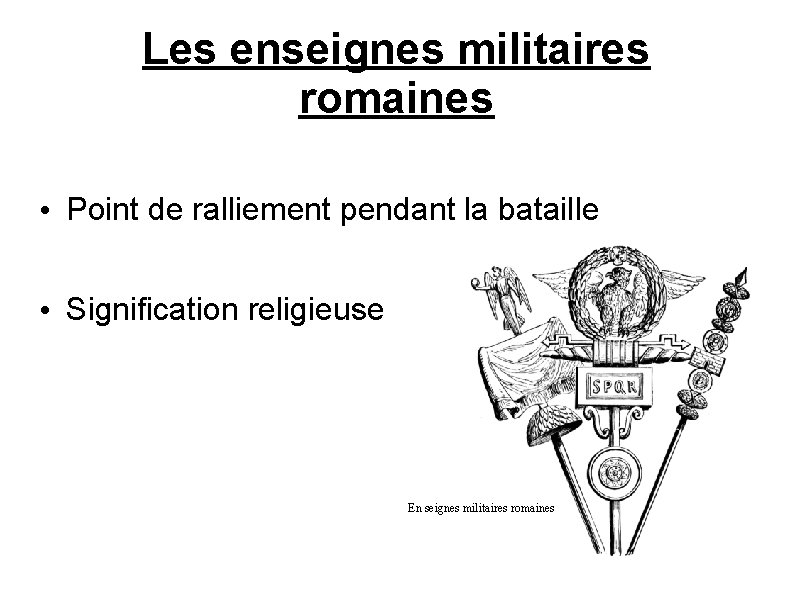 Les enseignes militaires romaines • Point de ralliement pendant la bataille • Signification religieuse