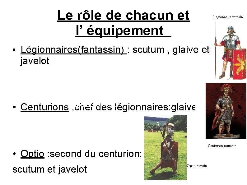 Le rôle de chacun et l’ équipement Légionnaire romain • Légionnaires(fantassin) : scutum ,