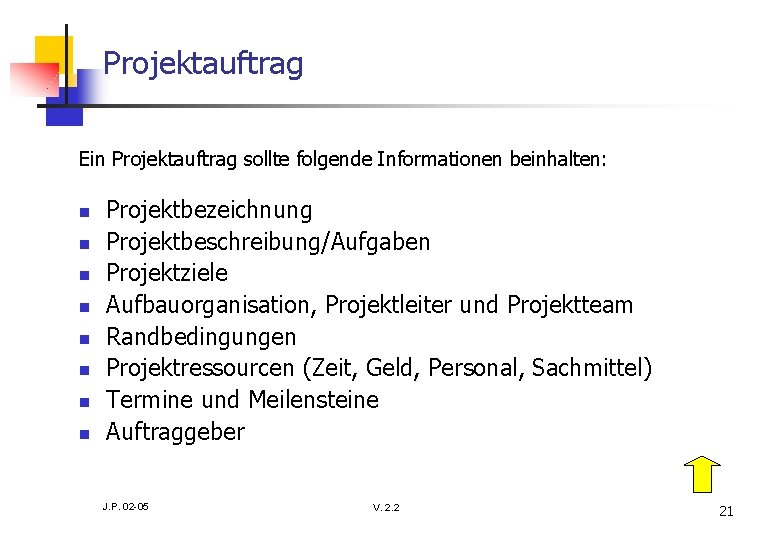 Projektauftrag Ein Projektauftrag sollte folgende Informationen beinhalten: n n n n Projektbezeichnung Projektbeschreibung/Aufgaben Projektziele