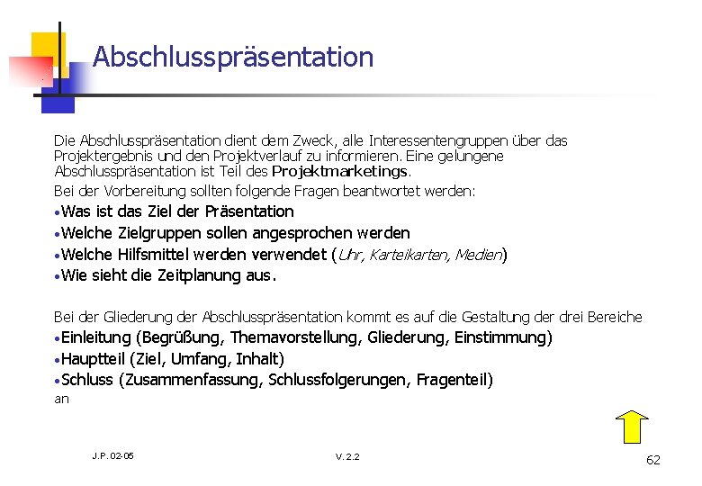 Abschlusspräsentation Die Abschlusspräsentation dient dem Zweck, alle Interessentengruppen über das Projektergebnis und den Projektverlauf